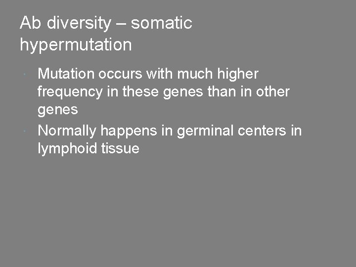 Ab diversity – somatic hypermutation Mutation occurs with much higher frequency in these genes