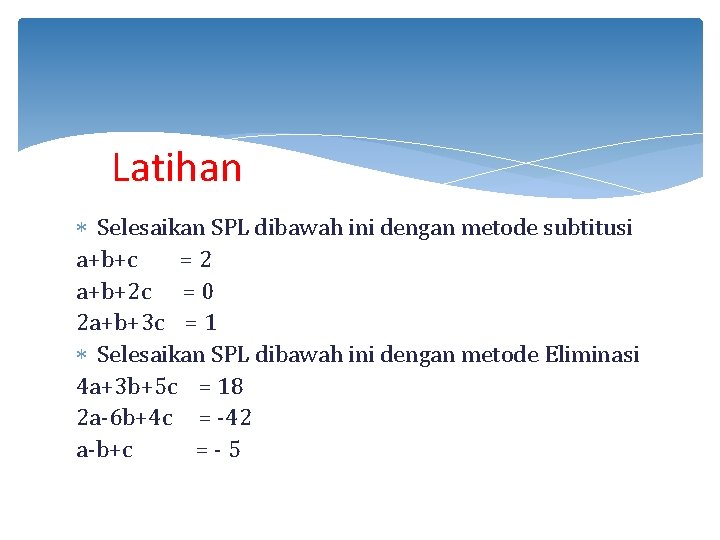 Latihan Selesaikan SPL dibawah ini dengan metode subtitusi a+b+c = 2 a+b+2 c =