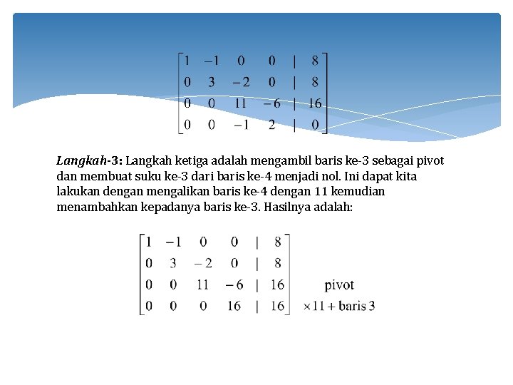 Langkah-3: Langkah ketiga adalah mengambil baris ke-3 sebagai pivot dan membuat suku ke-3 dari