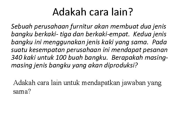 Adakah cara lain? Sebuah perusahaan furnitur akan membuat dua jenis bangku berkaki- tiga dan