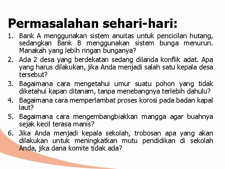 Permasalahan sehari-hari: 1. Bank A menggunakan sistem anuitas untuk pencicilan hutang, sedangkan Bank B