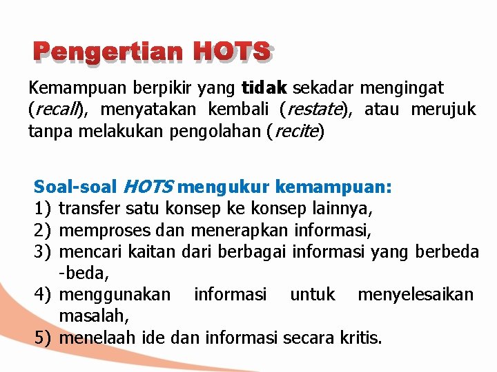 Pengertian HOTS Kemampuan berpikir yang tidak sekadar mengingat (recall), menyatakan kembali (restate), atau merujuk