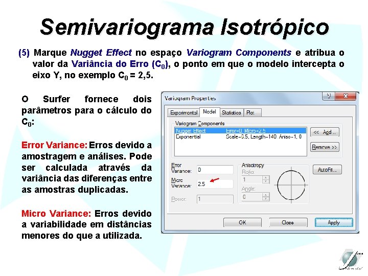 Semivariograma Isotrópico (5) Marque Nugget Effect no espaço Variogram Components e atribua o valor