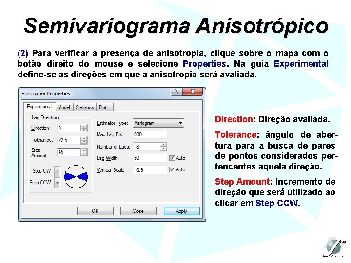 Semivariograma Anisotrópico (2) Para verificar a presença de anisotropia, clique sobre o mapa com