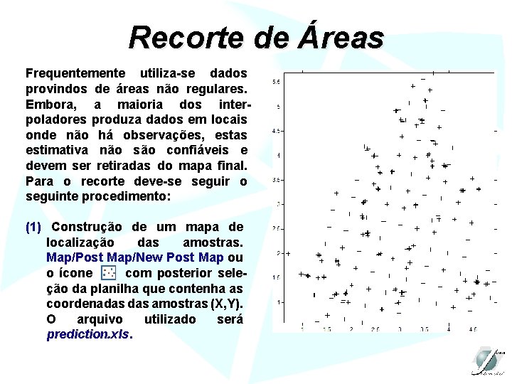 Recorte de Áreas Frequentemente utiliza-se dados provindos de áreas não regulares. Embora, a maioria