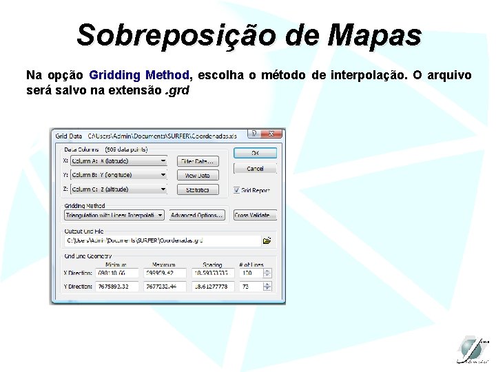 Sobreposição de Mapas Na opção Gridding Method, escolha o método de interpolação. O arquivo