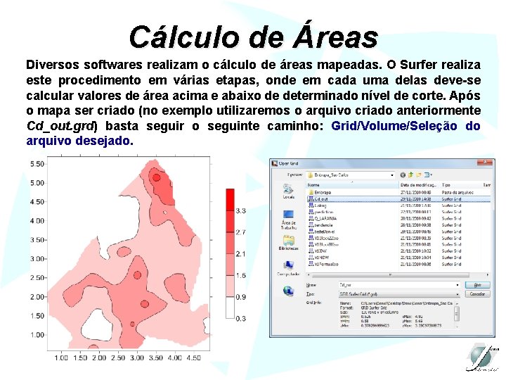 Cálculo de Áreas Diversos softwares realizam o cálculo de áreas mapeadas. O Surfer realiza