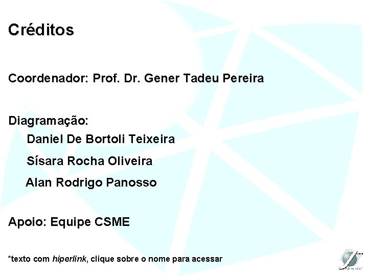 Créditos Coordenador: Prof. Dr. Gener Tadeu Pereira Diagramação: Daniel De Bortoli Teixeira Sísara Rocha