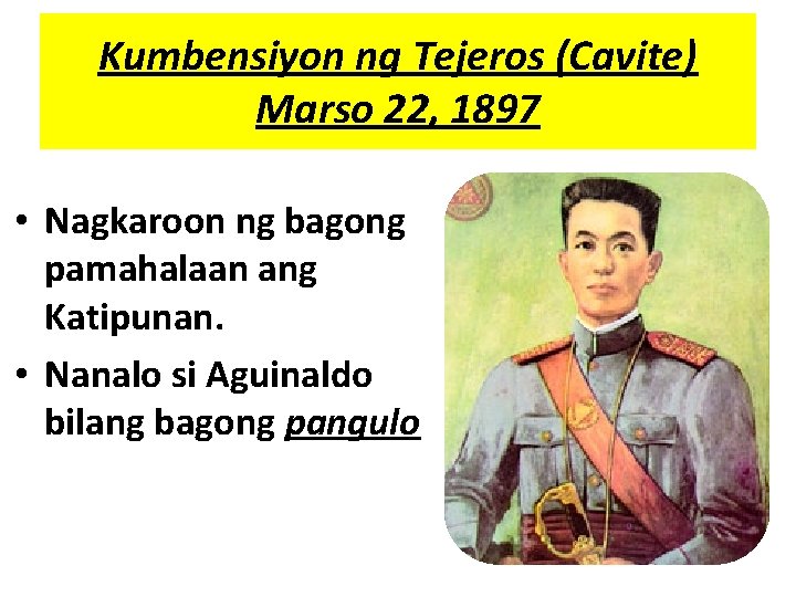 Kumbensiyon ng Tejeros (Cavite) Marso 22, 1897 • Nagkaroon ng bagong pamahalaan ang Katipunan.