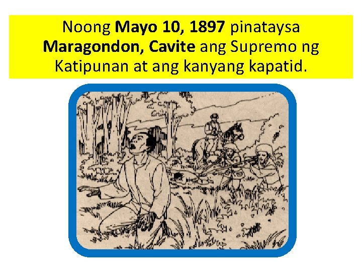Noong Mayo 10, 1897 pinataysa Maragondon, Cavite ang Supremo ng Katipunan at ang kanyang Noong Mayo 10, 1897 pinataysa Maragondon, Cavite ang Supremo ng Katipunan at ang kanyang