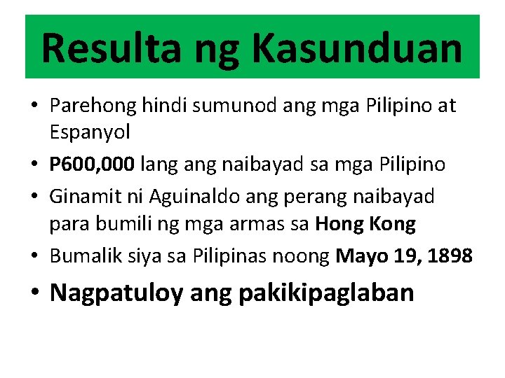 Resulta ng Kasunduan • Parehong hindi sumunod ang mga Pilipino at Espanyol • P Resulta ng Kasunduan • Parehong hindi sumunod ang mga Pilipino at Espanyol • P