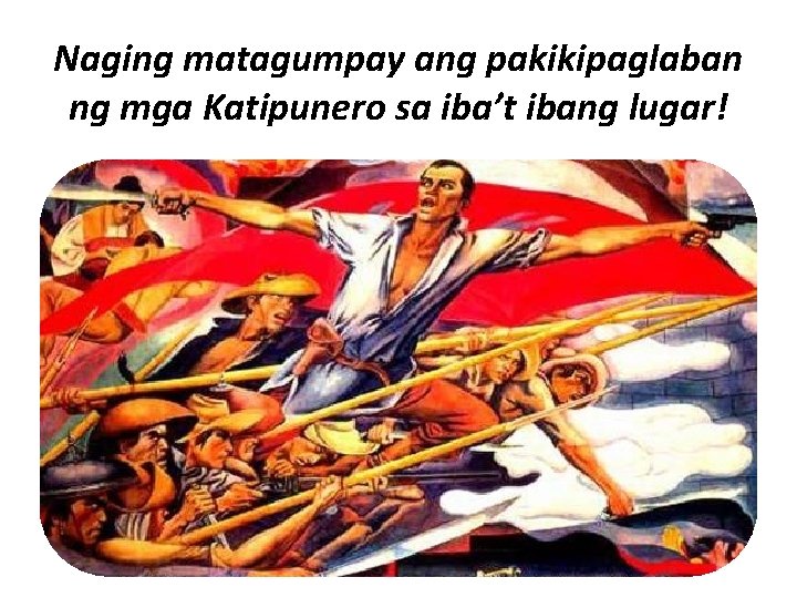 Naging matagumpay ang pakikipaglaban ng mga Katipunero sa iba’t ibang lugar! Naging matagumpay ang pakikipaglaban ng mga Katipunero sa iba’t ibang lugar!