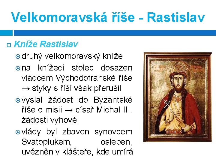 Velkomoravská říše - Rastislav Kníže Rastislav druhý velkomoravský kníže na knížecí stolec dosazen vládcem