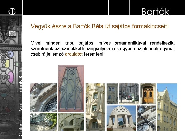 Vegyük észre a Bartók Béla út sajátos formakincseit! Mivel minden kapu sajátos, míves ornamentikával