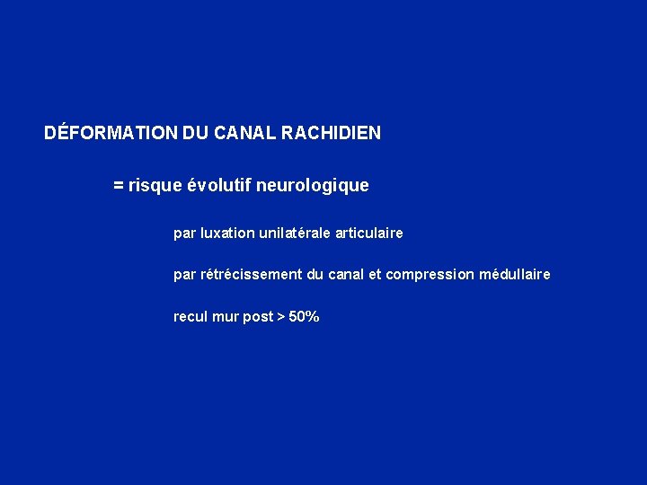 DÉFORMATION DU CANAL RACHIDIEN = risque évolutif neurologique par luxation unilatérale articulaire par rétrécissement