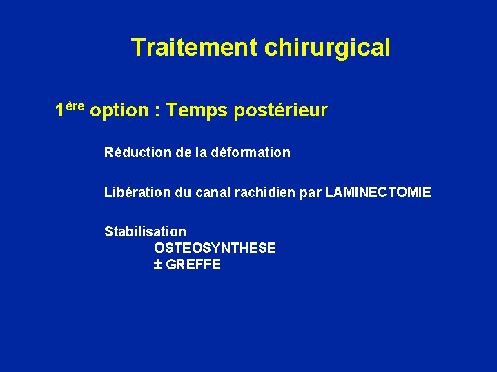 Traitement chirurgical 1ère option : Temps postérieur Réduction de la déformation Libération du canal