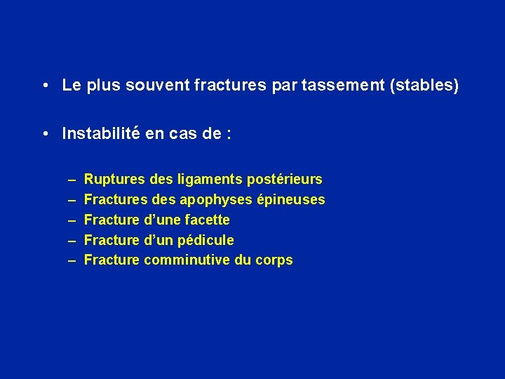  • Le plus souvent fractures par tassement (stables) • Instabilité en cas de