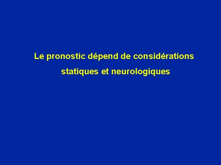 Le pronostic dépend de considérations statiques et neurologiques 