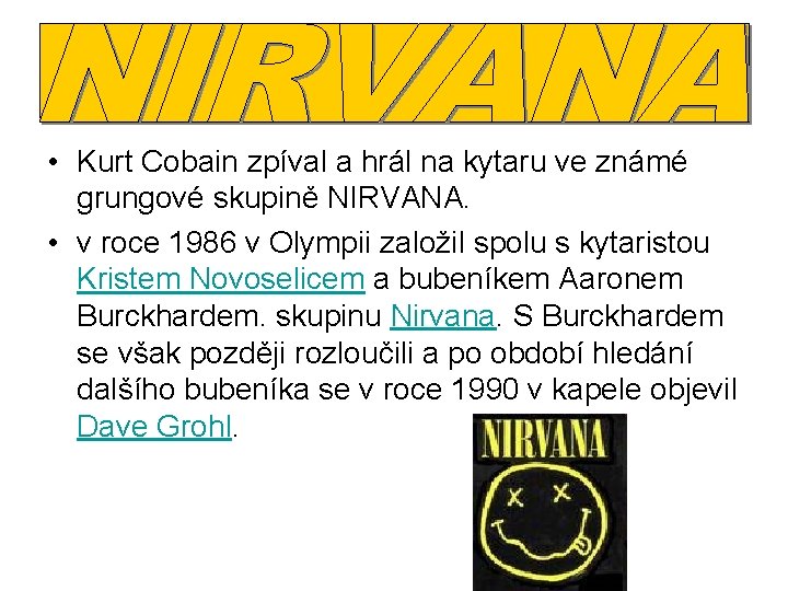  • Kurt Cobain zpíval a hrál na kytaru ve známé grungové skupině NIRVANA.