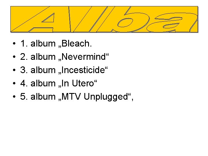  • • • 1. album „Bleach. 2. album „Nevermind“ 3. album „Incesticide“ 4.