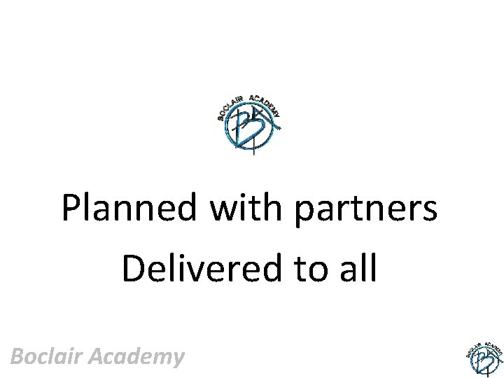 Planned with partners Delivered to all Boclair Academy 