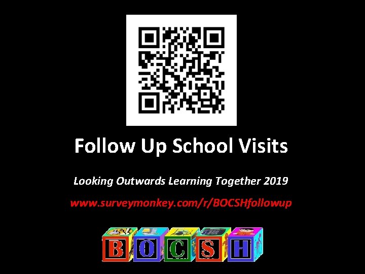 Follow Up School Visits Looking Outwards Learning Together 2019 www. surveymonkey. com/r/BOCSHfollowup 