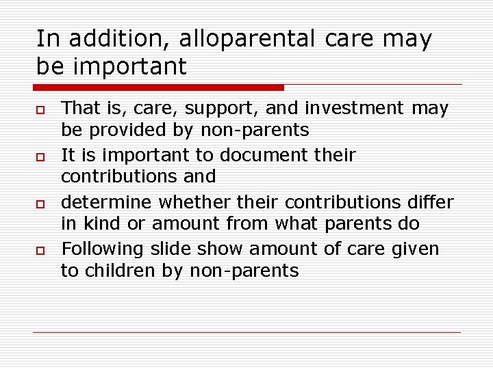 In addition, alloparental care may be important o o That is, care, support, and