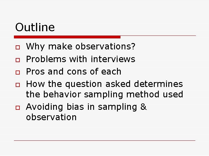 Outline o o o Why make observations? Problems with interviews Pros and cons of