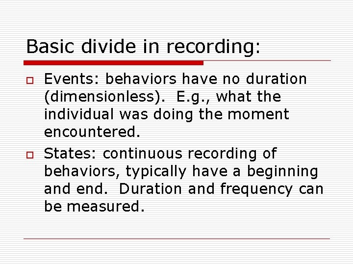 Basic divide in recording: o o Events: behaviors have no duration (dimensionless). E. g.