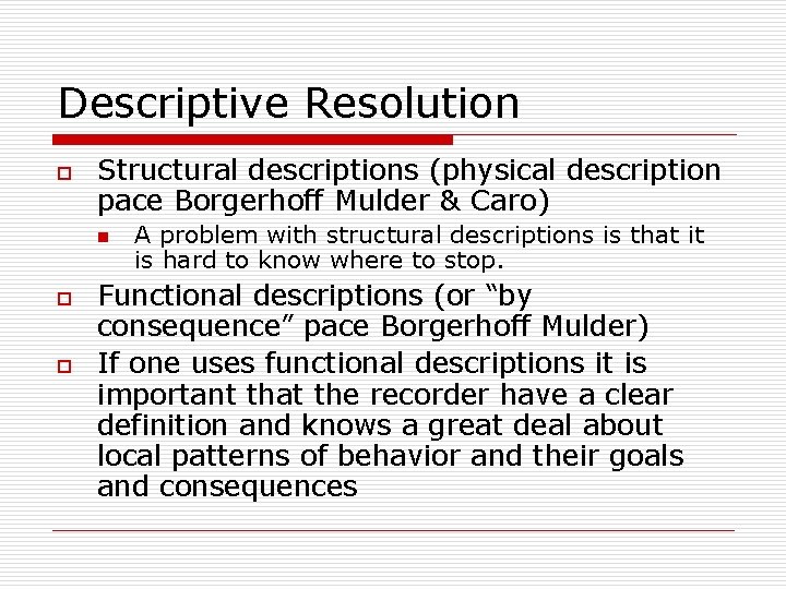 Descriptive Resolution o Structural descriptions (physical description pace Borgerhoff Mulder & Caro) n o
