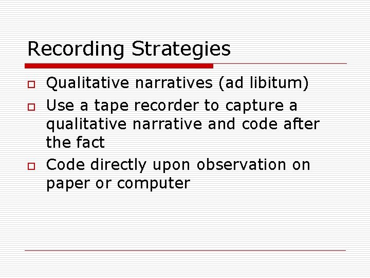 Recording Strategies o o o Qualitative narratives (ad libitum) Use a tape recorder to