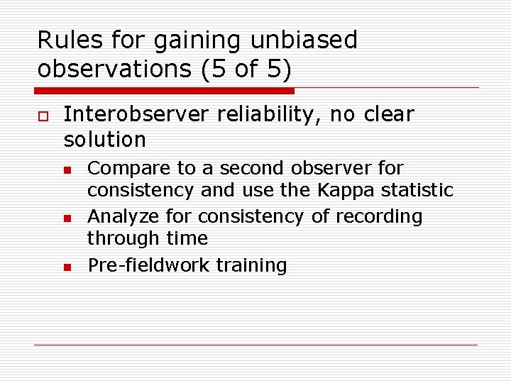 Rules for gaining unbiased observations (5 of 5) o Interobserver reliability, no clear solution