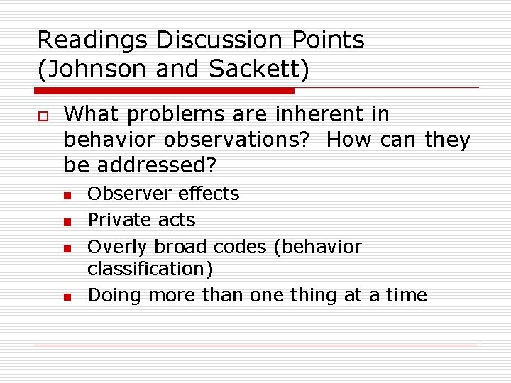 Readings Discussion Points (Johnson and Sackett) o What problems are inherent in behavior observations?