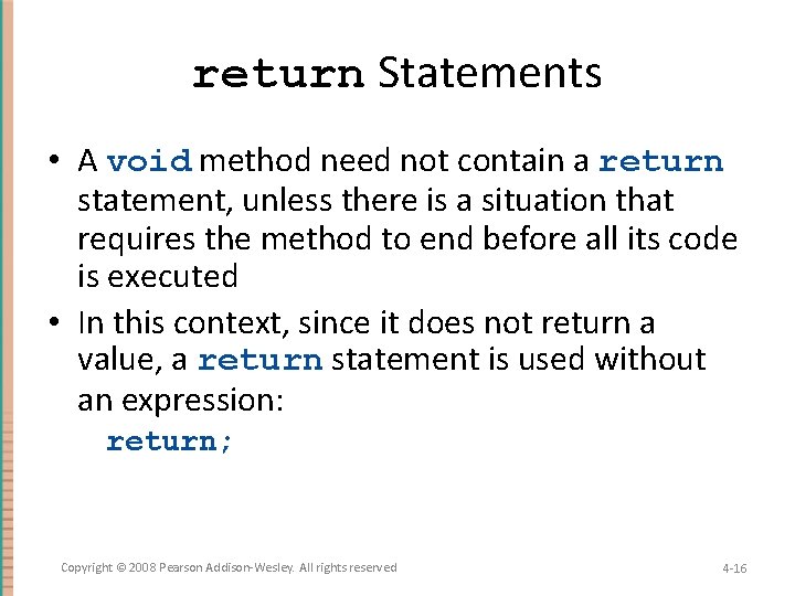 return Statements • A void method need not contain a return statement, unless there
