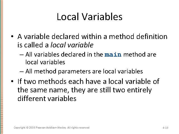 Local Variables • A variable declared within a method definition is called a local