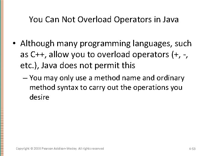 You Can Not Overload Operators in Java • Although many programming languages, such as