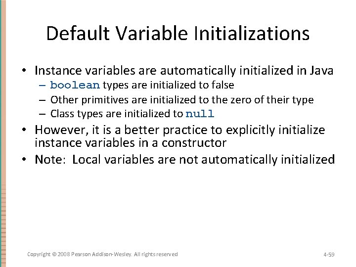 Default Variable Initializations • Instance variables are automatically initialized in Java – boolean types