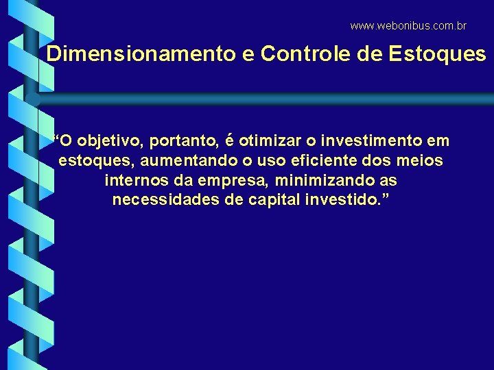 www. webonibus. com. br Dimensionamento e Controle de Estoques “O objetivo, portanto, é otimizar