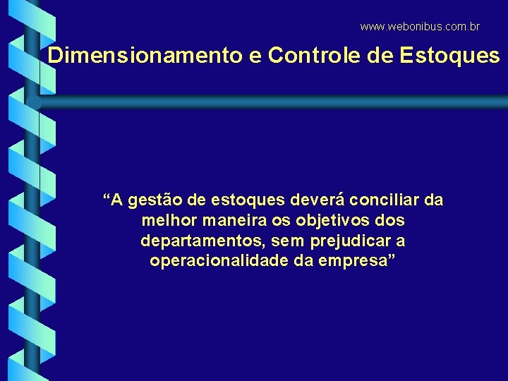 www. webonibus. com. br Dimensionamento e Controle de Estoques “A gestão de estoques deverá