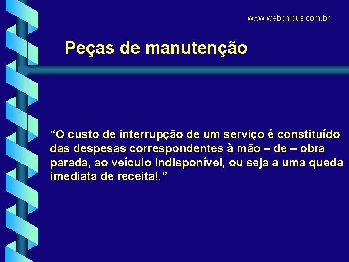 www. webonibus. com. br Peças de manutenção “O custo de interrupção de um serviço
