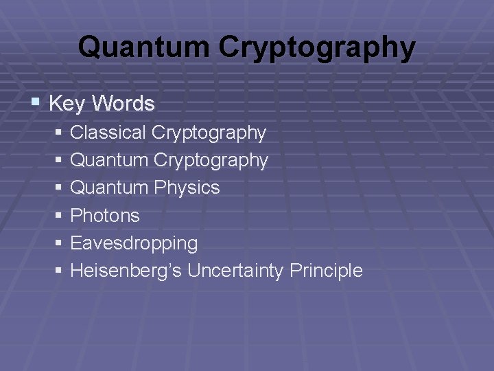 Quantum Cryptography § Key Words § Classical Cryptography § Quantum Physics § Photons §