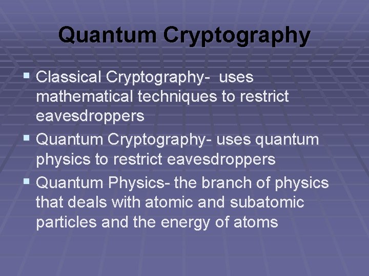 Quantum Cryptography § Classical Cryptography- uses mathematical techniques to restrict eavesdroppers § Quantum Cryptography-