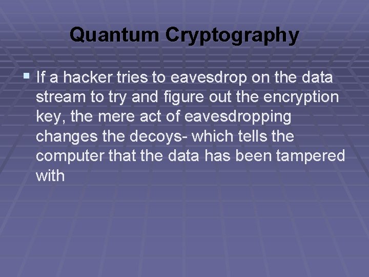 Quantum Cryptography § If a hacker tries to eavesdrop on the data stream to