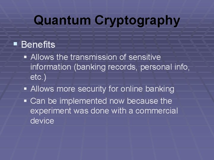 Quantum Cryptography § Benefits § Allows the transmission of sensitive information (banking records, personal