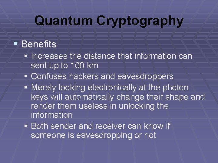 Quantum Cryptography § Benefits § Increases the distance that information can sent up to