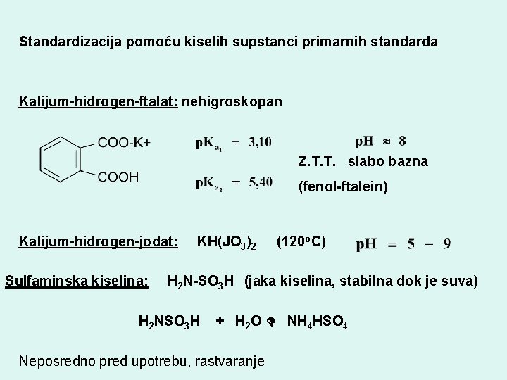 Standardizacija pomoću kiselih supstanci primarnih standarda Kalijum-hidrogen-ftalat: nehigroskopan Z. T. T. slabo bazna (fenol-ftalein)