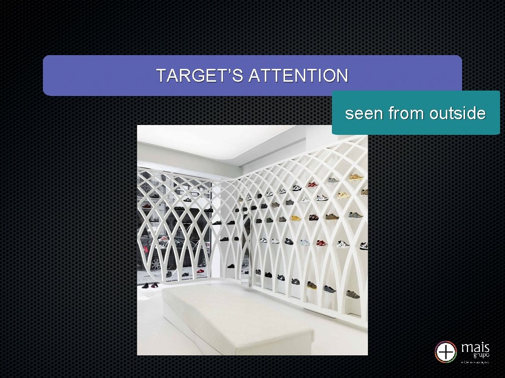 TARGET’S ATTENTION seen from outside 
