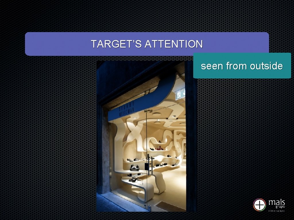 TARGET’S ATTENTION seen from outside 