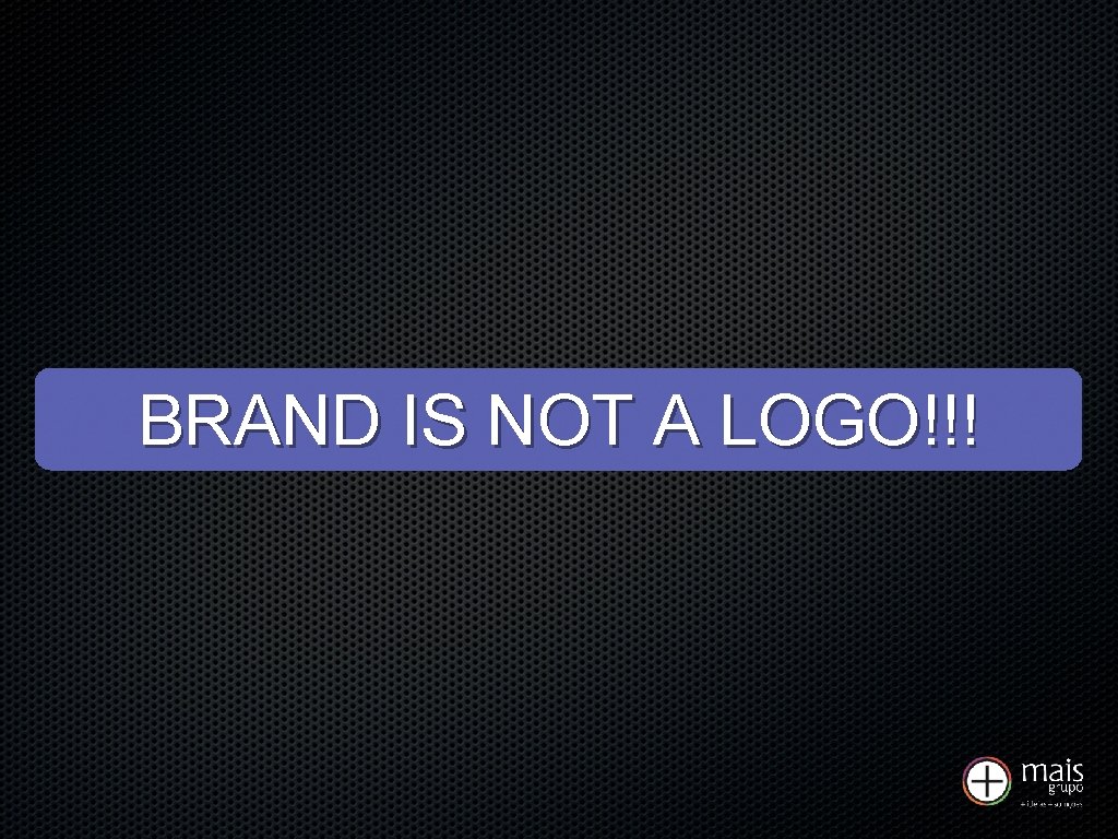 BRAND IS NOT A LOGO!!! 