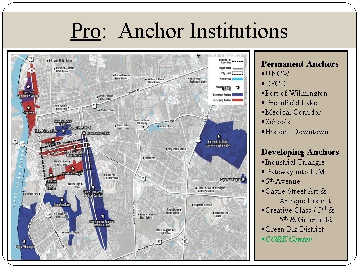 Pro: Anchor Institutions Permanent Anchors §UNCW §CFCC §Port of Wilmington §Greenfield Lake §Medical Corridor